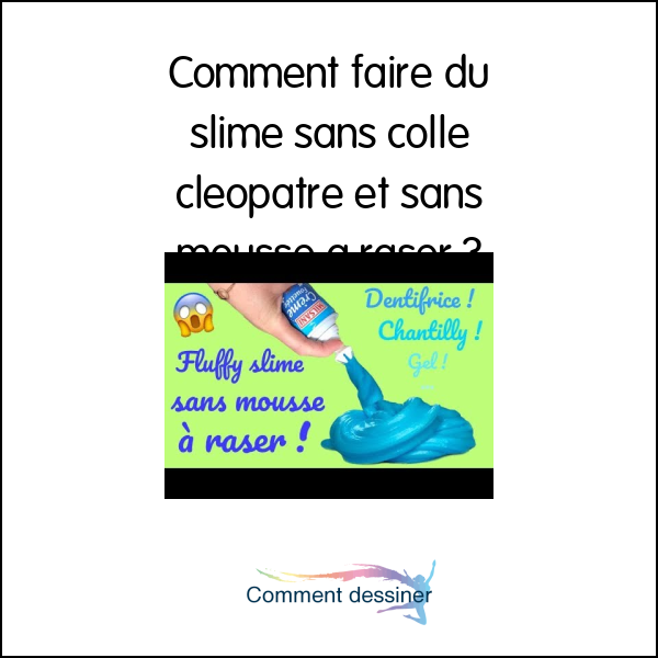 comment faire du slime avec colle cleopatre sans mousse a raser