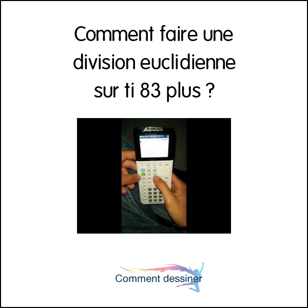 Comment Faire Une Division Euclidienne Sur Ti 83 Plus - Comment Faire ?